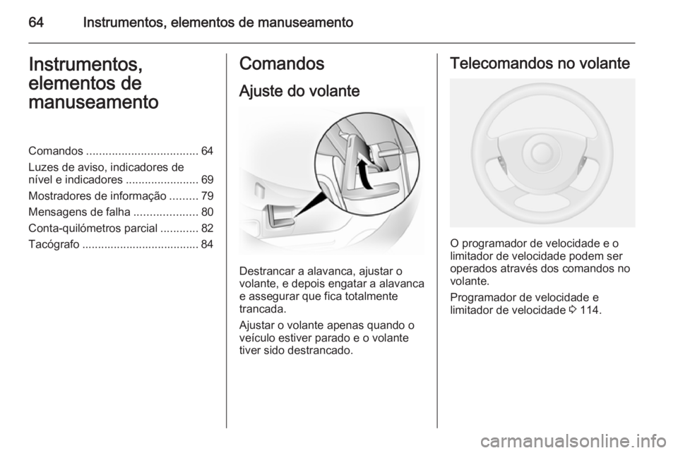OPEL VIVARO 2014  Manual de Instruções (in Portugues) 64Instrumentos, elementos de manuseamentoInstrumentos,
elementos de
manuseamentoComandos ................................... 64
Luzes de aviso, indicadores de
nível e indicadores ....................