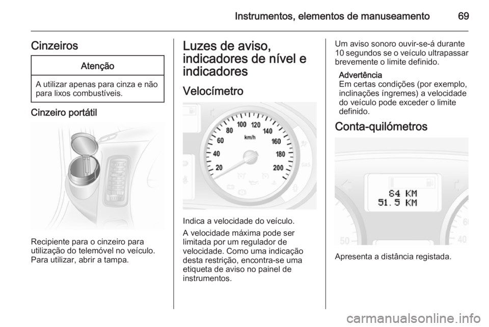 OPEL VIVARO 2014 Manual de Instruções (in Portugues) Instrumentos, elementos de manuseamento69CinzeirosAtenção
A utilizar apenas para cinza e nãopara lixos combustíveis.
Cinzeiro portátil
Recipiente para o cinzeiro para
utilização do telemóvel n OPEL VIVARO 2014 Manual de Instruções (in Portugues) Instrumentos, elementos de manuseamento69CinzeirosAtenção
A utilizar apenas para cinza e nãopara lixos combustíveis.
Cinzeiro portátil
Recipiente para o cinzeiro para
utilização do telemóvel n