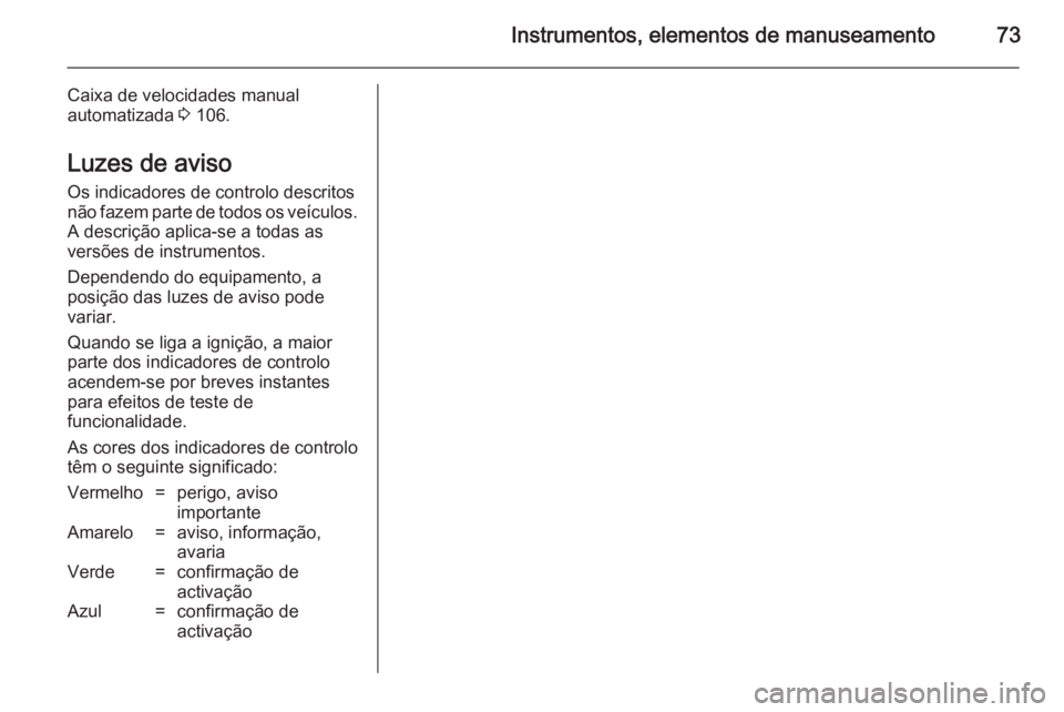 OPEL VIVARO 2014 Manual de Instruções (in Portugues) Instrumentos, elementos de manuseamento73
Caixa de velocidades manualautomatizada 3 106.
Luzes de aviso
Os indicadores de controlo descritos
não fazem parte de todos os veículos.
A descrição apli OPEL VIVARO 2014 Manual de Instruções (in Portugues) Instrumentos, elementos de manuseamento73
Caixa de velocidades manualautomatizada 3 106.
Luzes de aviso
Os indicadores de controlo descritos
não fazem parte de todos os veículos.
A descrição apli