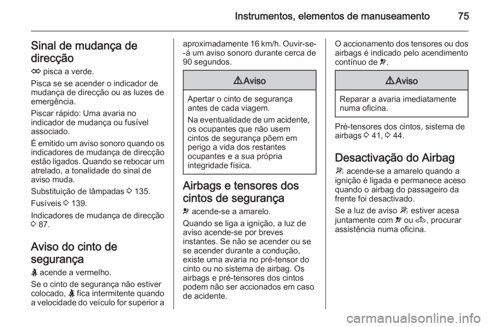 OPEL VIVARO 2014 Manual de Instruções (in Portugues) Instrumentos, elementos de manuseamento75Sinal de mudança de
direcção
O pisca a verde.
Pisca se se acender o indicador de
mudança de direcção ou as luzes de emergência.
Piscar rápido: Uma ava OPEL VIVARO 2014 Manual de Instruções (in Portugues) Instrumentos, elementos de manuseamento75Sinal de mudança de
direcção
O pisca a verde.
Pisca se se acender o indicador de
mudança de direcção ou as luzes de emergência.
Piscar rápido: Uma ava