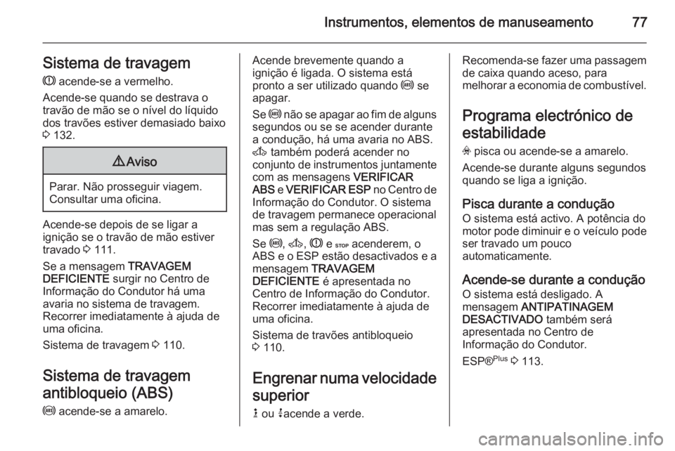 OPEL VIVARO 2014 Manual de Instruções (in Portugues) Instrumentos, elementos de manuseamento77Sistema de travagemR acende-se a vermelho.
Acende-se quando se destrava o
travão de mão se o nível do líquido
dos travões estiver demasiado baixo
3 132. OPEL VIVARO 2014 Manual de Instruções (in Portugues) Instrumentos, elementos de manuseamento77Sistema de travagemR acende-se a vermelho.
Acende-se quando se destrava o
travão de mão se o nível do líquido
dos travões estiver demasiado baixo
3 132.