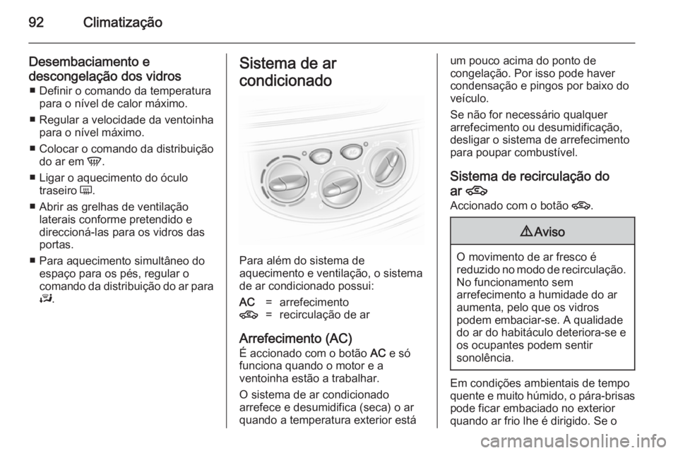 OPEL VIVARO 2014  Manual de Instruções (in Portugues) 92Climatização
Desembaciamento e
descongelação dos vidros ■ Definir o comando da temperatura para o nível de calor máximo.
■ Regular a velocidade da ventoinha para o nível máximo.
■ Colo