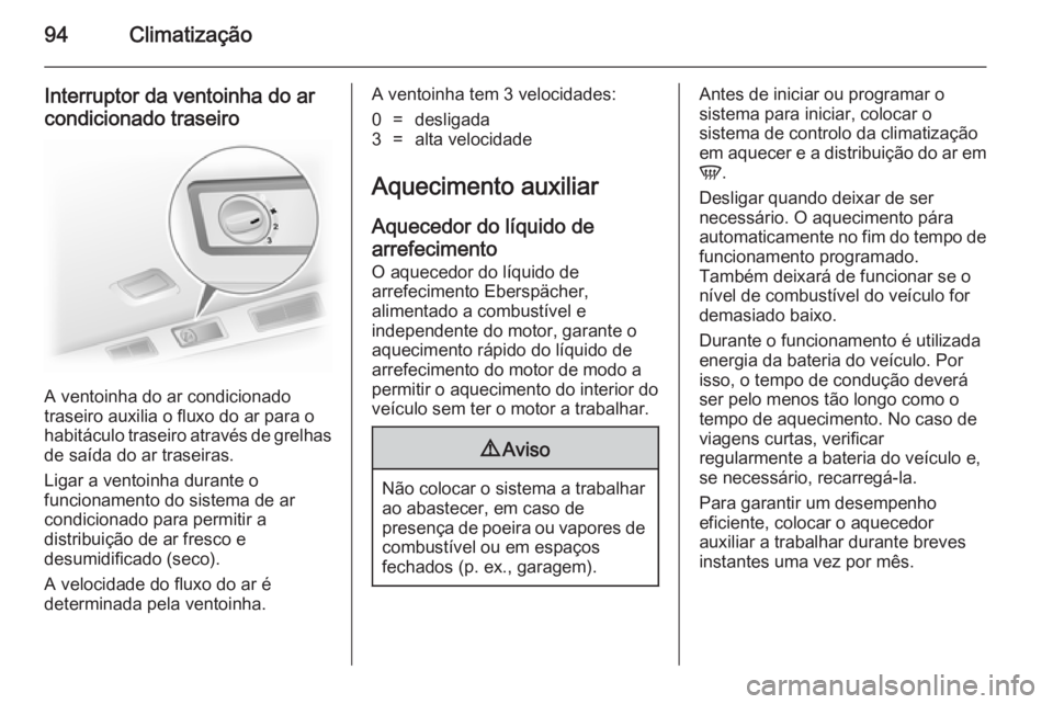 OPEL VIVARO 2014  Manual de Instruções (in Portugues) 94Climatização
Interruptor da ventoinha do ar
condicionado traseiro
A ventoinha do ar condicionado
traseiro auxilia o fluxo do ar para o
habitáculo traseiro através de grelhas
de saída do ar tras