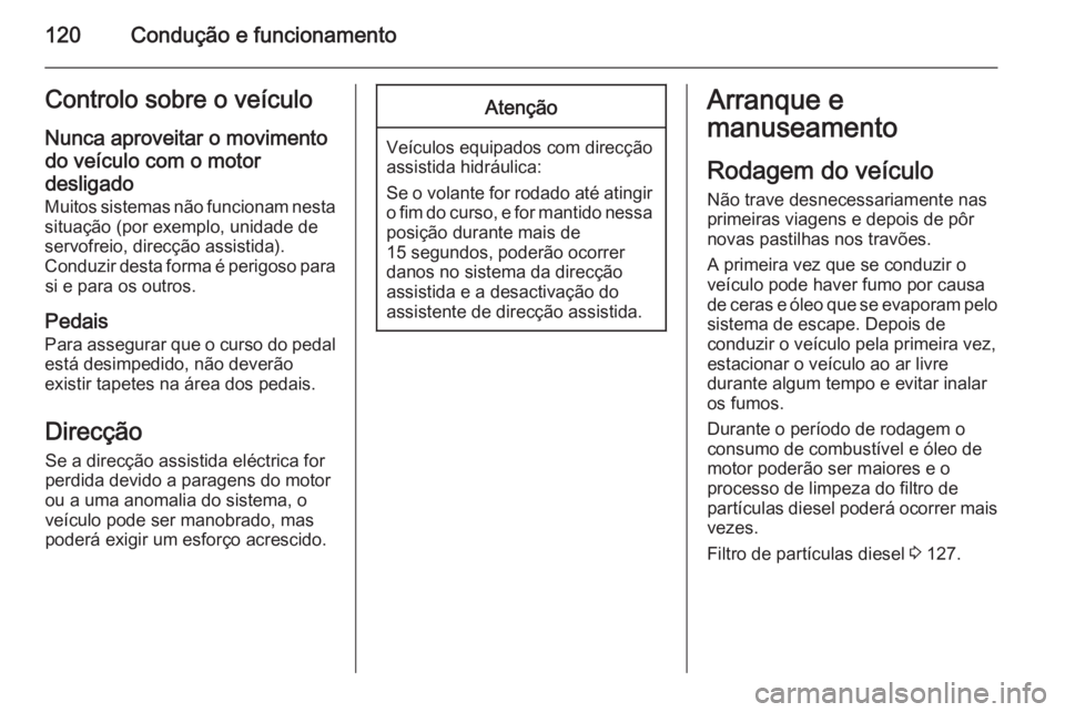 OPEL VIVARO B 2014.5 Manual de Instruções (in Portugues) 120Condução e funcionamentoControlo sobre o veículoNunca aproveitar o movimentodo veículo com o motor
desligado Muitos sistemas não funcionam nesta
situação (por exemplo, unidade de
servofreio, OPEL VIVARO B 2014.5 Manual de Instruções (in Portugues) 120Condução e funcionamentoControlo sobre o veículoNunca aproveitar o movimentodo veículo com o motor
desligado Muitos sistemas não funcionam nesta
situação (por exemplo, unidade de
servofreio,