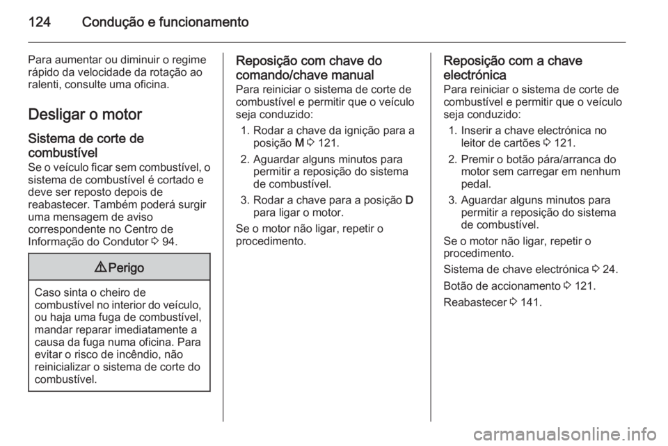 OPEL VIVARO B 2014.5 Manual de Instruções (in Portugues) 124Condução e funcionamento
Para aumentar ou diminuir o regime
rápido da velocidade da rotação ao
ralenti, consulte uma oficina.
Desligar o motor Sistema de corte de
combustível Se o veículo fi OPEL VIVARO B 2014.5 Manual de Instruções (in Portugues) 124Condução e funcionamento
Para aumentar ou diminuir o regime
rápido da velocidade da rotação ao
ralenti, consulte uma oficina.
Desligar o motor Sistema de corte de
combustível Se o veículo fi