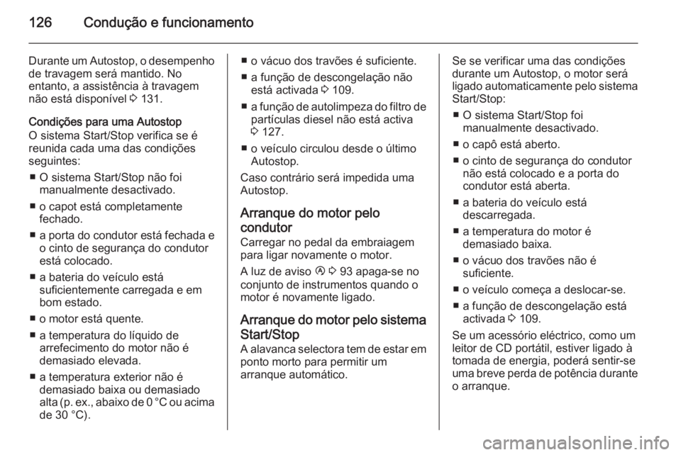 OPEL VIVARO B 2014.5  Manual de Instruções (in Portugues) 126Condução e funcionamento
Durante um Autostop, o desempenho
de travagem será mantido. No
entanto, a assistência à travagem
não está disponível  3 131.
Condições para uma Autostop
O sistema