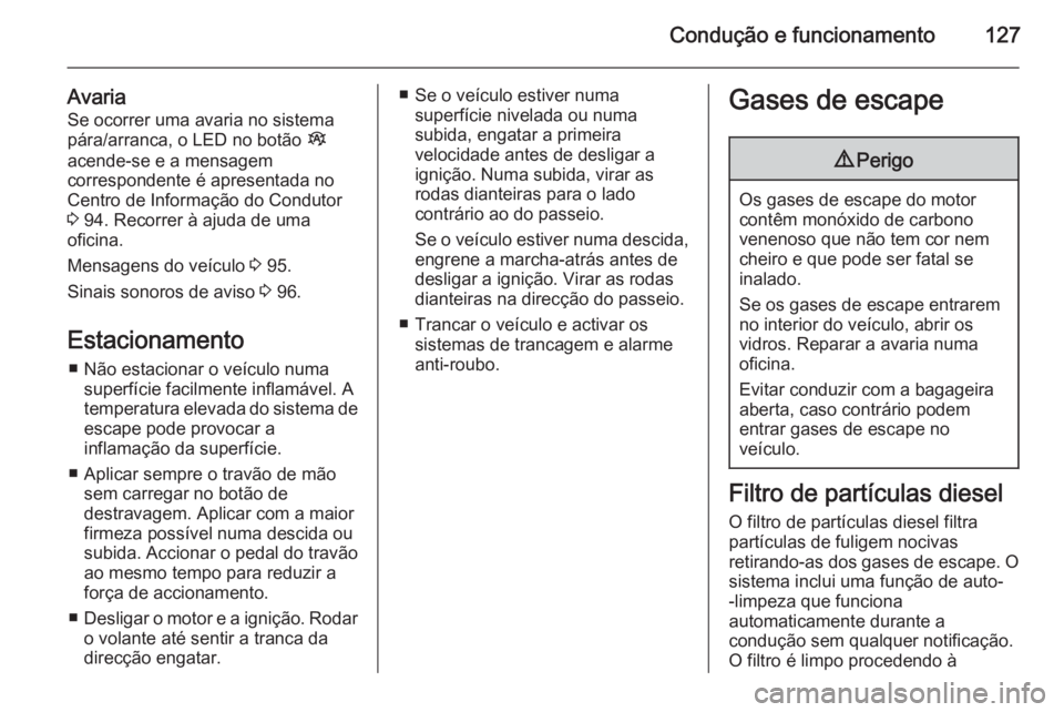 OPEL VIVARO B 2014.5 Manual de Instruções (in Portugues) Condução e funcionamento127
AvariaSe ocorrer uma avaria no sistema
pára/arranca, o LED no botão Î
acende-se e a mensagem
correspondente é apresentada no
Centro de Informação do Condutor
3 94 OPEL VIVARO B 2014.5 Manual de Instruções (in Portugues) Condução e funcionamento127
AvariaSe ocorrer uma avaria no sistema
pára/arranca, o LED no botão Î
acende-se e a mensagem
correspondente é apresentada no
Centro de Informação do Condutor
3 94