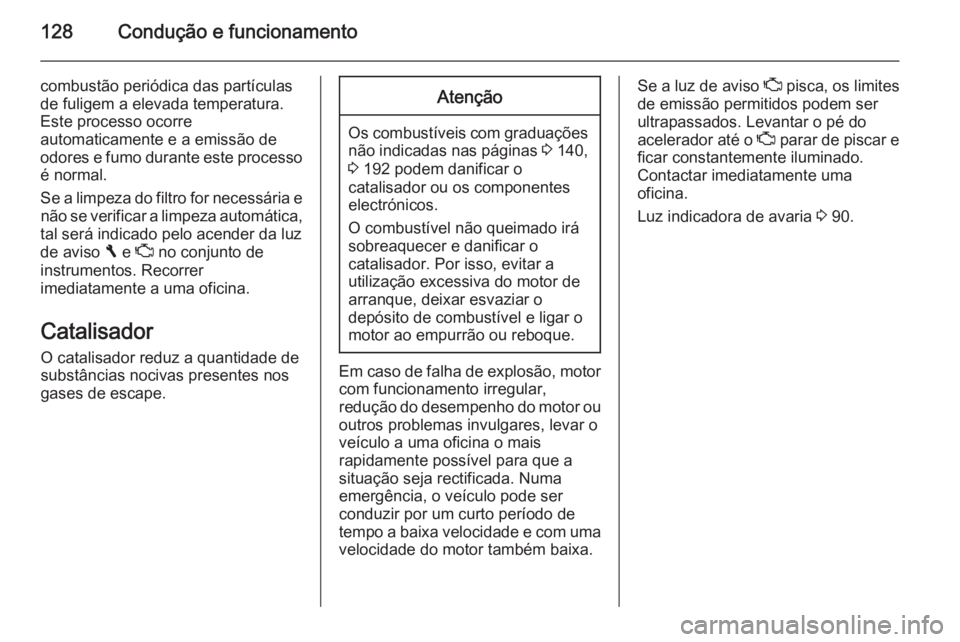 OPEL VIVARO B 2014.5 Manual de Instruções (in Portugues) 128Condução e funcionamento
combustão periódica das partículas
de fuligem a elevada temperatura.
Este processo ocorre
automaticamente e a emissão de
odores e fumo durante este processo é normal OPEL VIVARO B 2014.5 Manual de Instruções (in Portugues) 128Condução e funcionamento
combustão periódica das partículas
de fuligem a elevada temperatura.
Este processo ocorre
automaticamente e a emissão de
odores e fumo durante este processo é normal