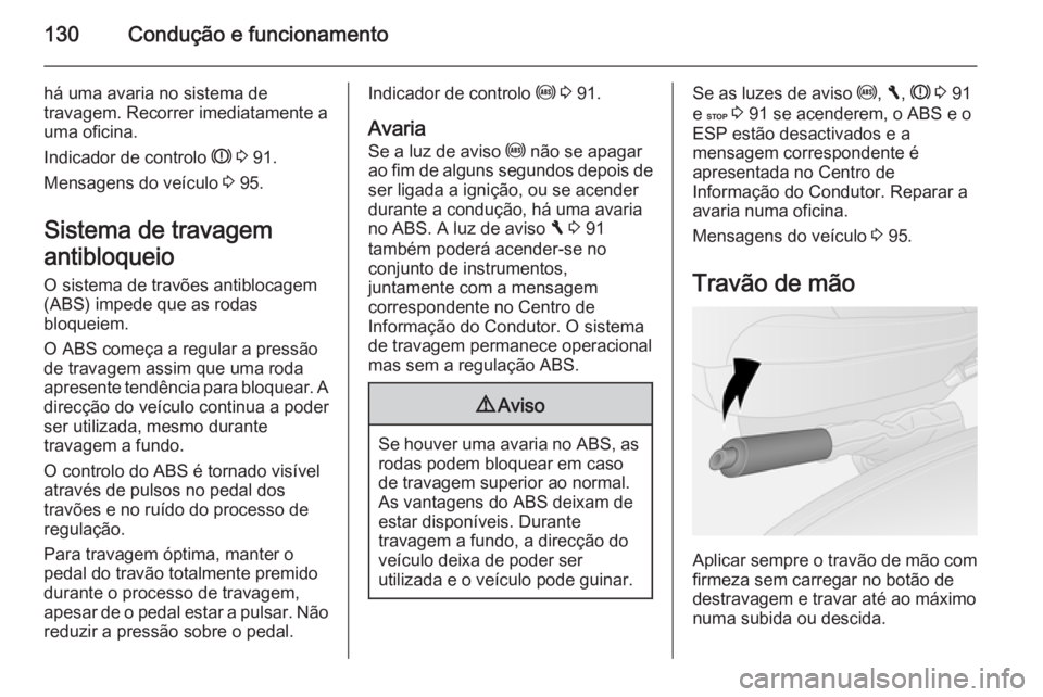 OPEL VIVARO B 2014.5 Manual de Instruções (in Portugues) 130Condução e funcionamento
há uma avaria no sistema de
travagem. Recorrer imediatamente a
uma oficina.
Indicador de controlo R 3 91.
Mensagens do veículo 3 95.
Sistema de travagem
antibloqueio OPEL VIVARO B 2014.5 Manual de Instruções (in Portugues) 130Condução e funcionamento
há uma avaria no sistema de
travagem. Recorrer imediatamente a
uma oficina.
Indicador de controlo R 3 91.
Mensagens do veículo 3 95.
Sistema de travagem
antibloqueio