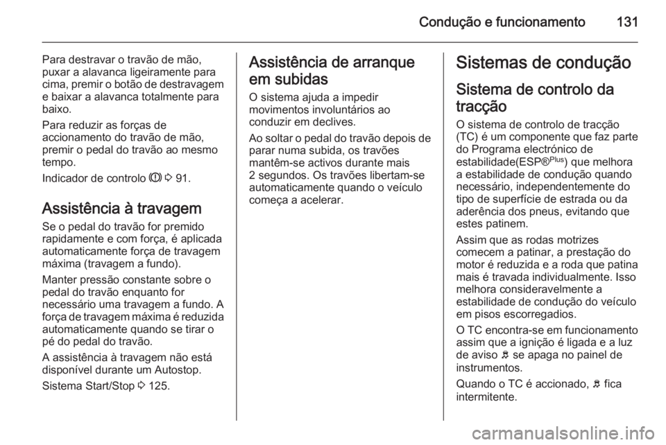 OPEL VIVARO B 2014.5 Manual de Instruções (in Portugues) Condução e funcionamento131
Para destravar o travão de mão,
puxar a alavanca ligeiramente para
cima, premir o botão de destravagem e baixar a alavanca totalmente para
baixo.
Para reduzir as forç OPEL VIVARO B 2014.5 Manual de Instruções (in Portugues) Condução e funcionamento131
Para destravar o travão de mão,
puxar a alavanca ligeiramente para
cima, premir o botão de destravagem e baixar a alavanca totalmente para
baixo.
Para reduzir as forç