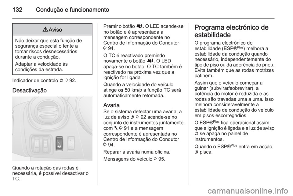 OPEL VIVARO B 2014.5 Manual de Instruções (in Portugues) 132Condução e funcionamento9Aviso
Não deixar que esta função de
segurança especial o tente a
tomar riscos desnecessários
durante a condução.
Adaptar a velocidade às
condições da estrada.
I OPEL VIVARO B 2014.5 Manual de Instruções (in Portugues) 132Condução e funcionamento9Aviso
Não deixar que esta função de
segurança especial o tente a
tomar riscos desnecessários
durante a condução.
Adaptar a velocidade às
condições da estrada.
I