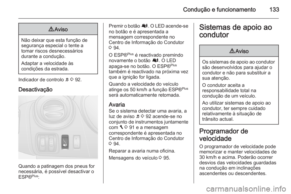 OPEL VIVARO B 2014.5 Manual de Instruções (in Portugues) Condução e funcionamento1339Aviso
Não deixar que esta função de
segurança especial o tente a
tomar riscos desnecessários
durante a condução.
Adaptar a velocidade às
condições da estrada.
I OPEL VIVARO B 2014.5 Manual de Instruções (in Portugues) Condução e funcionamento1339Aviso
Não deixar que esta função de
segurança especial o tente a
tomar riscos desnecessários
durante a condução.
Adaptar a velocidade às
condições da estrada.
I