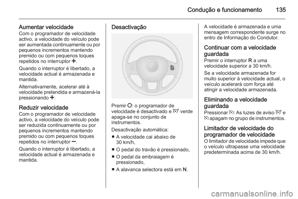 OPEL VIVARO B 2014.5 Manual de Instruções (in Portugues) Condução e funcionamento135
Aumentar velocidadeCom o programador de velocidade
activo, a velocidade do veículo pode
ser aumentada continuamente ou por
pequenos incrementos mantendo
premido ou com p OPEL VIVARO B 2014.5 Manual de Instruções (in Portugues) Condução e funcionamento135
Aumentar velocidadeCom o programador de velocidade
activo, a velocidade do veículo pode
ser aumentada continuamente ou por
pequenos incrementos mantendo
premido ou com p