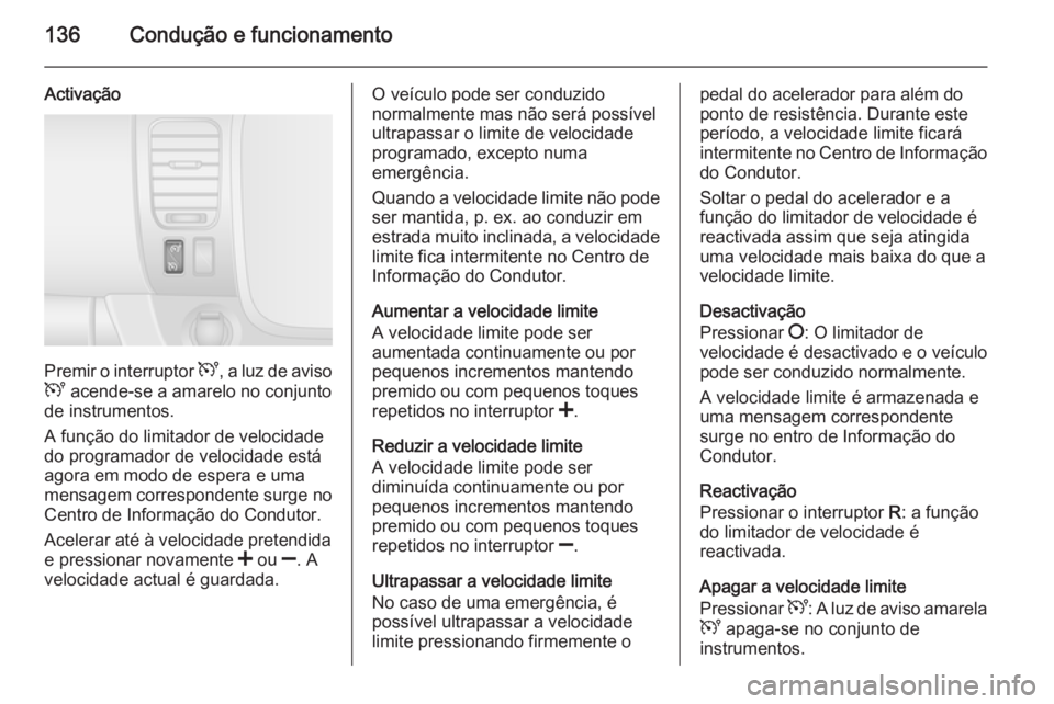OPEL VIVARO B 2014.5 Manual de Instruções (in Portugues) 136Condução e funcionamento
Activação
Premir o interruptor U, a luz de aviso
U acende-se a amarelo no conjunto
de instrumentos.
A função do limitador de velocidade
do programador de velocidade OPEL VIVARO B 2014.5 Manual de Instruções (in Portugues) 136Condução e funcionamento
Activação
Premir o interruptor U, a luz de aviso
U acende-se a amarelo no conjunto
de instrumentos.
A função do limitador de velocidade
do programador de velocidade