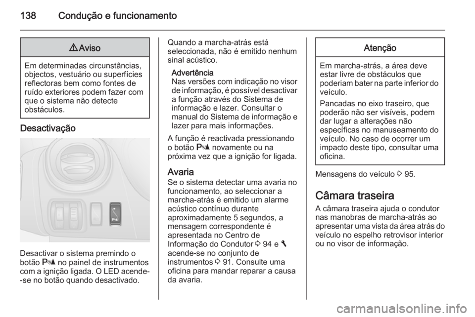 OPEL VIVARO B 2014.5 Manual de Instruções (in Portugues) 138Condução e funcionamento9Aviso
Em determinadas circunstâncias,
objectos, vestuário ou superfícies
reflectoras bem como fontes de
ruído exteriores podem fazer com que o sistema não detecte
ob OPEL VIVARO B 2014.5 Manual de Instruções (in Portugues) 138Condução e funcionamento9Aviso
Em determinadas circunstâncias,
objectos, vestuário ou superfícies
reflectoras bem como fontes de
ruído exteriores podem fazer com que o sistema não detecte
ob