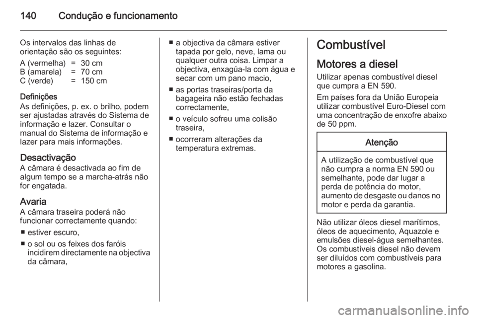 OPEL VIVARO B 2014.5 Manual de Instruções (in Portugues) 140Condução e funcionamento
Os intervalos das linhas de
orientação são os seguintes:A (vermelha)=30 cmB (amarela)=70 cmC (verde)=150 cm
Definições
As definições, p. ex. o brilho, podem ser aj OPEL VIVARO B 2014.5 Manual de Instruções (in Portugues) 140Condução e funcionamento
Os intervalos das linhas de
orientação são os seguintes:A (vermelha)=30 cmB (amarela)=70 cmC (verde)=150 cm
Definições
As definições, p. ex. o brilho, podem ser aj