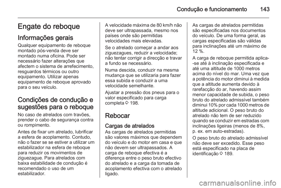 OPEL VIVARO B 2014.5 Manual de Instruções (in Portugues) Condução e funcionamento143Engate do reboque
Informações gerais
Qualquer equipamento de reboque
montado pós-venda deve ser
montado numa oficina. Pode ser
necessário fazer alterações que
afecte OPEL VIVARO B 2014.5 Manual de Instruções (in Portugues) Condução e funcionamento143Engate do reboque
Informações gerais
Qualquer equipamento de reboque
montado pós-venda deve ser
montado numa oficina. Pode ser
necessário fazer alterações que
afecte
