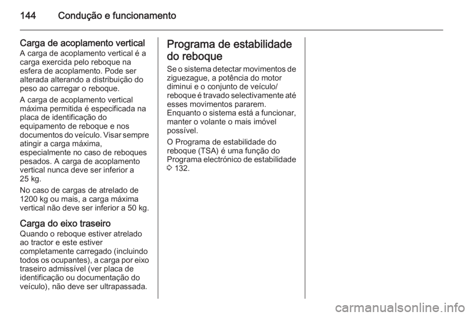 OPEL VIVARO B 2014.5 Manual de Instruções (in Portugues) 144Condução e funcionamento
Carga de acoplamento vertical
A carga de acoplamento vertical é a
carga exercida pelo reboque na
esfera de acoplamento. Pode ser
alterada alterando a distribuição do
p OPEL VIVARO B 2014.5 Manual de Instruções (in Portugues) 144Condução e funcionamento
Carga de acoplamento vertical
A carga de acoplamento vertical é a
carga exercida pelo reboque na
esfera de acoplamento. Pode ser
alterada alterando a distribuição do
p