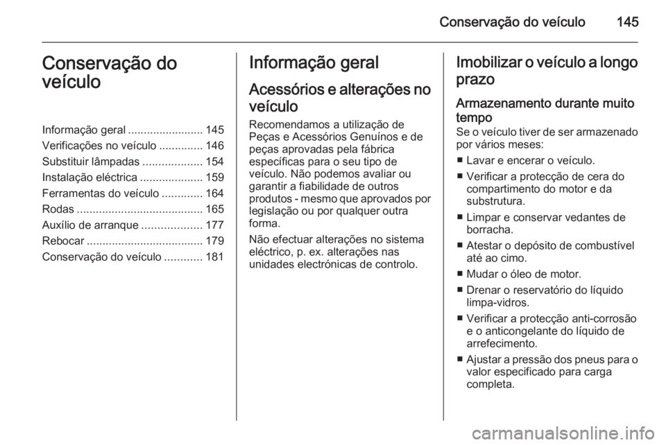 OPEL VIVARO B 2014.5 Manual de Instruções (in Portugues) Conservação do veículo145Conservação do
veículoInformação geral ........................145
Verificações no veículo ..............146
Substituir lâmpadas ...................154
Instalaçã OPEL VIVARO B 2014.5 Manual de Instruções (in Portugues) Conservação do veículo145Conservação do
veículoInformação geral ........................145
Verificações no veículo ..............146
Substituir lâmpadas ...................154
Instalaçã