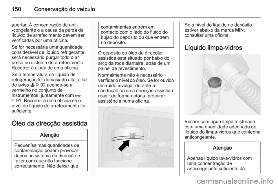 OPEL VIVARO B 2014.5 Manual de Instruções (in Portugues) 150Conservação do veículo
apertar. A concentração de anti-
-congelante e a causa da perda de
líquido de arrefecimento devem ser
verificadas por uma oficina.
Se for necessária uma quantidade
con OPEL VIVARO B 2014.5 Manual de Instruções (in Portugues) 150Conservação do veículo
apertar. A concentração de anti-
-congelante e a causa da perda de
líquido de arrefecimento devem ser
verificadas por uma oficina.
Se for necessária uma quantidade
con