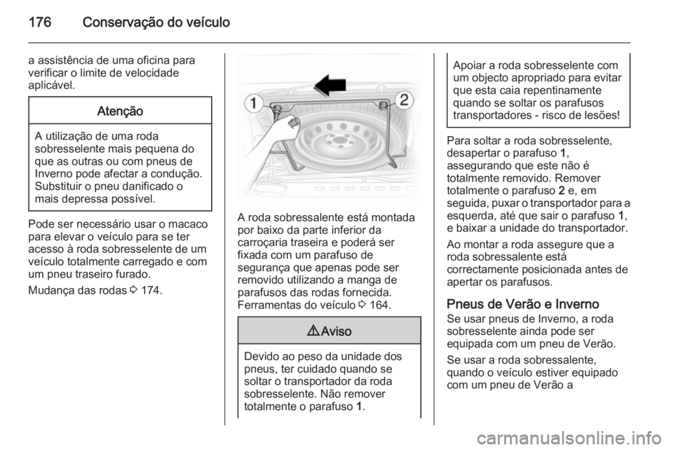 OPEL VIVARO B 2014.5 Manual de Instruções (in Portugues) 176Conservação do veículo
a assistência de uma oficina para
verificar o limite de velocidade
aplicável.Atenção
A utilização de uma roda
sobresselente mais pequena do que as outras ou com pneu OPEL VIVARO B 2014.5 Manual de Instruções (in Portugues) 176Conservação do veículo
a assistência de uma oficina para
verificar o limite de velocidade
aplicável.Atenção
A utilização de uma roda
sobresselente mais pequena do que as outras ou com pneu