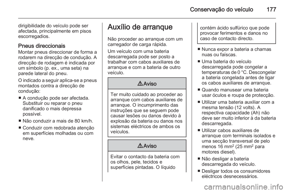 OPEL VIVARO B 2014.5 Manual de Instruções (in Portugues) Conservação do veículo177
dirigibilidade do veículo pode ser
afectada, principalmente em pisos
escorregadios.
Pneus direccionais
Montar pneus direccionar de forma a
rodarem na direcção de condu OPEL VIVARO B 2014.5 Manual de Instruções (in Portugues) Conservação do veículo177
dirigibilidade do veículo pode ser
afectada, principalmente em pisos
escorregadios.
Pneus direccionais
Montar pneus direccionar de forma a
rodarem na direcção de condu