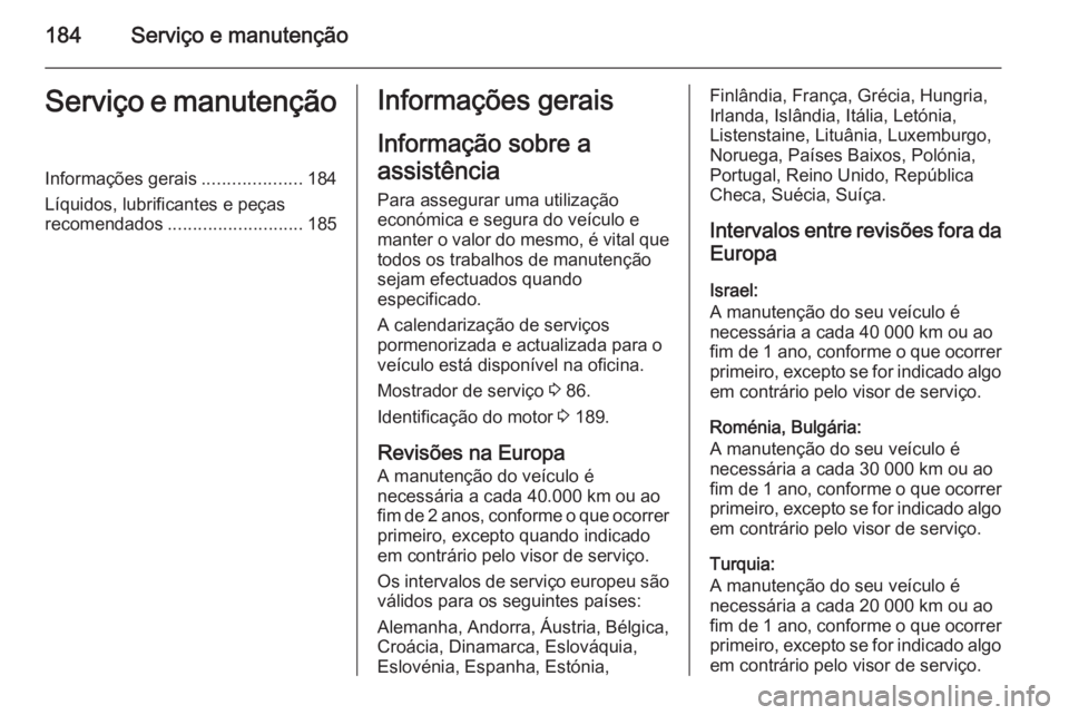 OPEL VIVARO B 2014.5 Manual de Instruções (in Portugues) 184Serviço e manutençãoServiço e manutençãoInformações gerais....................184
Líquidos, lubrificantes e peças
recomendados ........................... 185Informações gerais
Informa OPEL VIVARO B 2014.5 Manual de Instruções (in Portugues) 184Serviço e manutençãoServiço e manutençãoInformações gerais....................184
Líquidos, lubrificantes e peças
recomendados ........................... 185Informações gerais
Informa