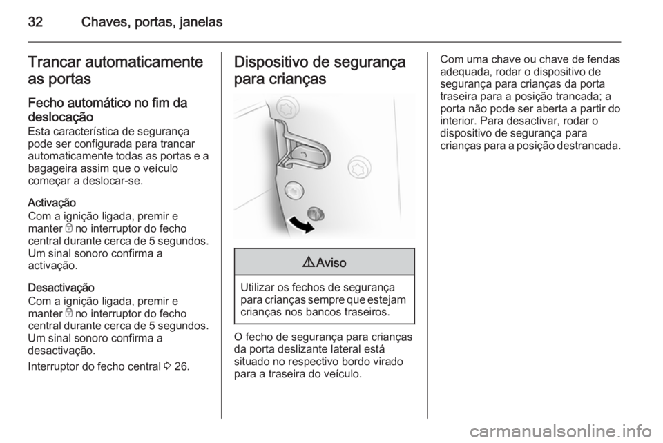 OPEL VIVARO B 2014.5 Manual de Instruções (in Portugues) 32Chaves, portas, janelasTrancar automaticamente
as portas
Fecho automático no fim da
deslocação
Esta característica de segurança
pode ser configurada para trancar
automaticamente todas as portas OPEL VIVARO B 2014.5 Manual de Instruções (in Portugues) 32Chaves, portas, janelasTrancar automaticamente
as portas
Fecho automático no fim da
deslocação
Esta característica de segurança
pode ser configurada para trancar
automaticamente todas as portas