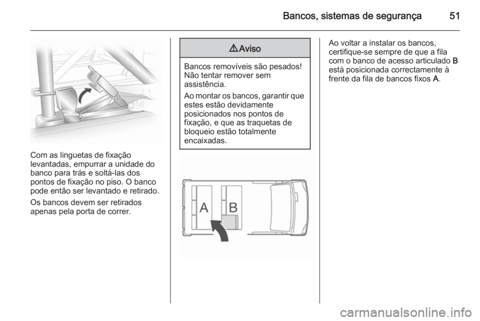 OPEL VIVARO B 2014.5 Manual de Instruções (in Portugues) Bancos, sistemas de segurança51
Com as linguetas de fixação
levantadas, empurrar a unidade do banco para trás e soltá-las dos
pontos de fixação no piso. O banco
pode então ser levantado e reti OPEL VIVARO B 2014.5 Manual de Instruções (in Portugues) Bancos, sistemas de segurança51
Com as linguetas de fixação
levantadas, empurrar a unidade do banco para trás e soltá-las dos
pontos de fixação no piso. O banco
pode então ser levantado e reti
