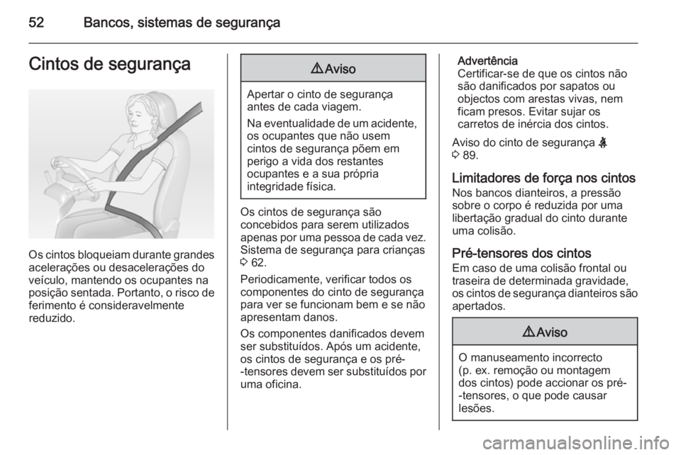 OPEL VIVARO B 2014.5 Manual de Instruções (in Portugues) 52Bancos, sistemas de segurançaCintos de segurança
Os cintos bloqueiam durante grandes
acelerações ou desacelerações do
veículo, mantendo os ocupantes na
posição sentada. Portanto, o risco de OPEL VIVARO B 2014.5 Manual de Instruções (in Portugues) 52Bancos, sistemas de segurançaCintos de segurança
Os cintos bloqueiam durante grandes
acelerações ou desacelerações do
veículo, mantendo os ocupantes na
posição sentada. Portanto, o risco de