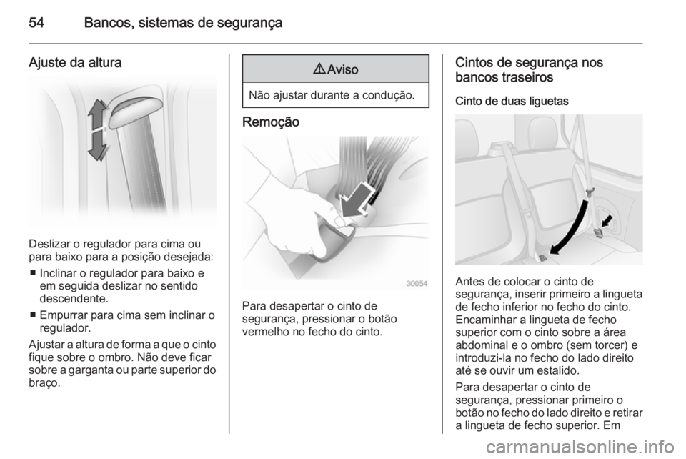 OPEL VIVARO B 2014.5 Manual de Instruções (in Portugues) 54Bancos, sistemas de segurança
Ajuste da altura
Deslizar o regulador para cima ou
para baixo para a posição desejada:
■ Inclinar o regulador para baixo e em seguida deslizar no sentido
descenden OPEL VIVARO B 2014.5 Manual de Instruções (in Portugues) 54Bancos, sistemas de segurança
Ajuste da altura
Deslizar o regulador para cima ou
para baixo para a posição desejada:
■ Inclinar o regulador para baixo e em seguida deslizar no sentido
descenden