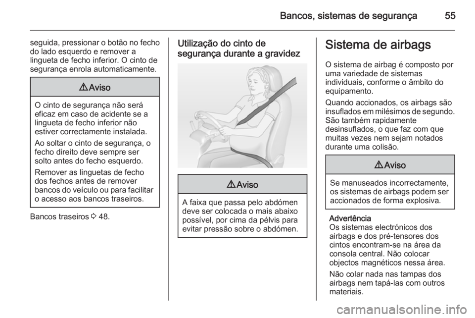 OPEL VIVARO B 2014.5 Manual de Instruções (in Portugues) Bancos, sistemas de segurança55
seguida, pressionar o botão no fecho
do lado esquerdo e remover a
lingueta de fecho inferior. O cinto de
segurança enrola automaticamente.9 Aviso
O cinto de seguran OPEL VIVARO B 2014.5 Manual de Instruções (in Portugues) Bancos, sistemas de segurança55
seguida, pressionar o botão no fecho
do lado esquerdo e remover a
lingueta de fecho inferior. O cinto de
segurança enrola automaticamente.9 Aviso
O cinto de seguran