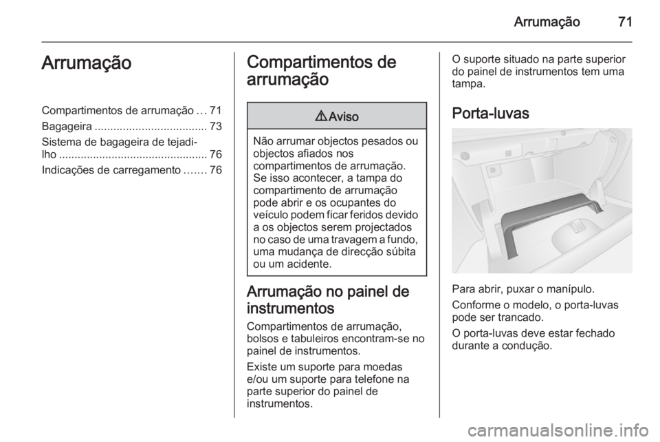 OPEL VIVARO B 2014.5 Manual de Instruções (in Portugues) Arrumação71ArrumaçãoCompartimentos de arrumação...71
Bagageira .................................... 73
Sistema de bagageira de tejadi‐
lho ................................................ 76
I OPEL VIVARO B 2014.5 Manual de Instruções (in Portugues) Arrumação71ArrumaçãoCompartimentos de arrumação...71
Bagageira .................................... 73
Sistema de bagageira de tejadi‐
lho ................................................ 76
I