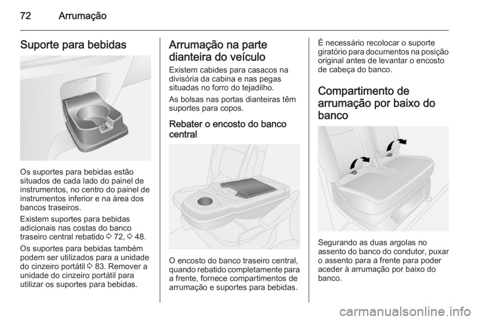 OPEL VIVARO B 2014.5 Manual de Instruções (in Portugues) 72ArrumaçãoSuporte para bebidas
Os suportes para bebidas estão
situados de cada lado do painel de
instrumentos, no centro do painel de
instrumentos inferior e na área dos
bancos traseiros.
Existem OPEL VIVARO B 2014.5 Manual de Instruções (in Portugues) 72ArrumaçãoSuporte para bebidas
Os suportes para bebidas estão
situados de cada lado do painel de
instrumentos, no centro do painel de
instrumentos inferior e na área dos
bancos traseiros.
Existem