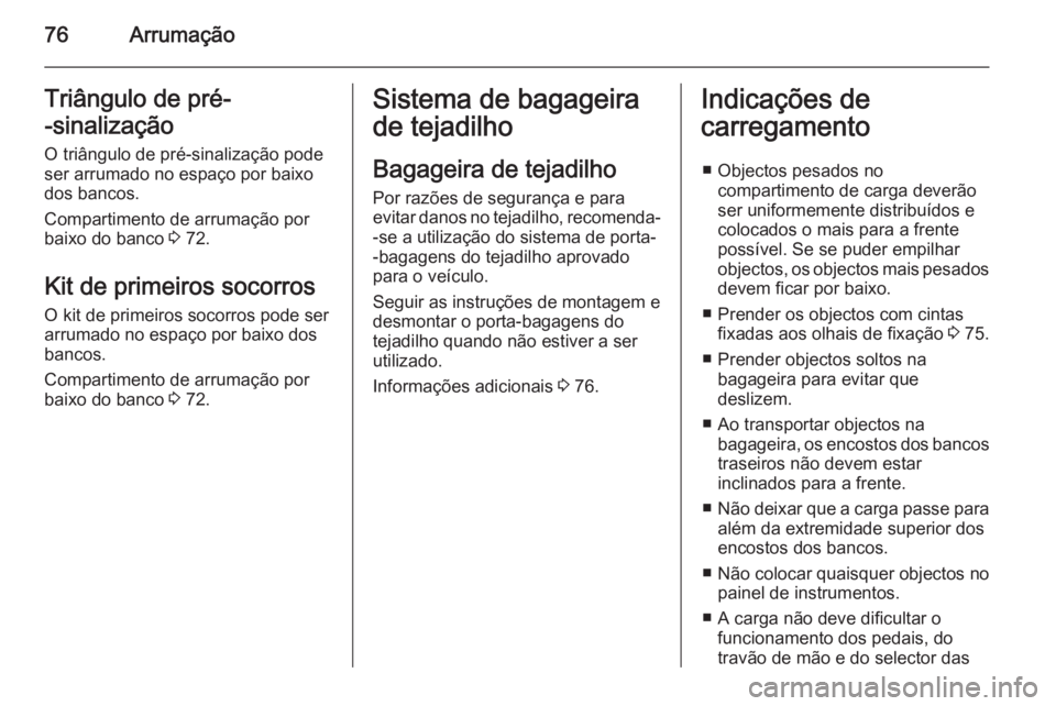 OPEL VIVARO B 2014.5 Manual de Instruções (in Portugues) 76ArrumaçãoTriângulo de pré-
-sinalização
O triângulo de pré-sinalização pode ser arrumado no espaço por baixo
dos bancos.
Compartimento de arrumação por
baixo do banco 3 72.
Kit de prim OPEL VIVARO B 2014.5 Manual de Instruções (in Portugues) 76ArrumaçãoTriângulo de pré-
-sinalização
O triângulo de pré-sinalização pode ser arrumado no espaço por baixo
dos bancos.
Compartimento de arrumação por
baixo do banco 3 72.
Kit de prim