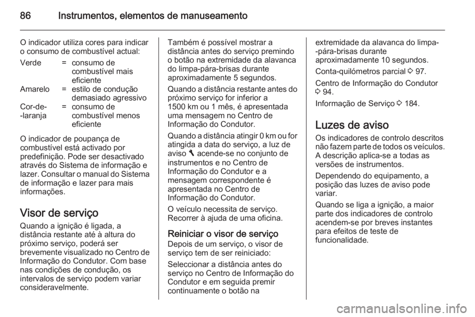 OPEL VIVARO B 2014.5 Manual de Instruções (in Portugues) 86Instrumentos, elementos de manuseamento
O indicador utiliza cores para indicar
o consumo de combustível actual:Verde=consumo de
combustível mais
eficienteAmarelo=estilo de condução
demasiado agr OPEL VIVARO B 2014.5 Manual de Instruções (in Portugues) 86Instrumentos, elementos de manuseamento
O indicador utiliza cores para indicar
o consumo de combustível actual:Verde=consumo de
combustível mais
eficienteAmarelo=estilo de condução
demasiado agr
