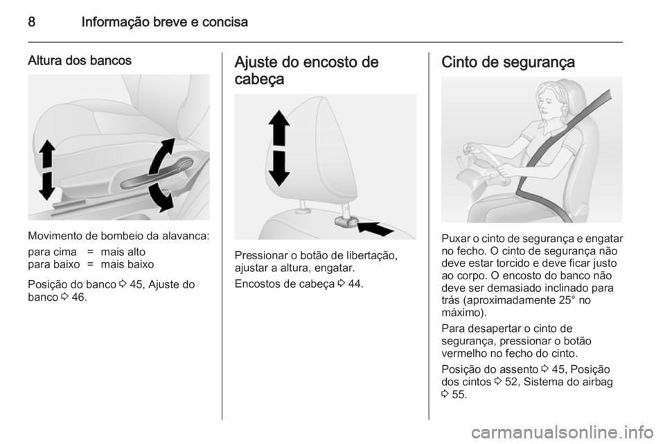 OPEL VIVARO B 2014.5  Manual de Instruções (in Portugues) 8Informação breve e concisa
Altura dos bancos
Movimento de bombeio da alavanca:
para cima=mais altopara baixo=mais baixo
Posição do banco 3 45, Ajuste do
banco  3 46.
Ajuste do encosto de
cabeça
