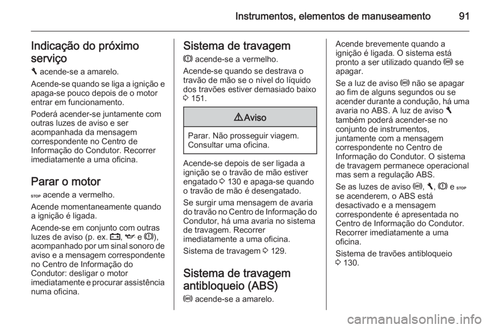 OPEL VIVARO B 2014.5 Manual de Instruções (in Portugues) Instrumentos, elementos de manuseamento91Indicação do próximo
serviço
F acende-se a amarelo.
Acende-se quando se liga a ignição e apaga-se pouco depois de o motor
entrar em funcionamento.
Poder OPEL VIVARO B 2014.5 Manual de Instruções (in Portugues) Instrumentos, elementos de manuseamento91Indicação do próximo
serviço
F acende-se a amarelo.
Acende-se quando se liga a ignição e apaga-se pouco depois de o motor
entrar em funcionamento.
Poder