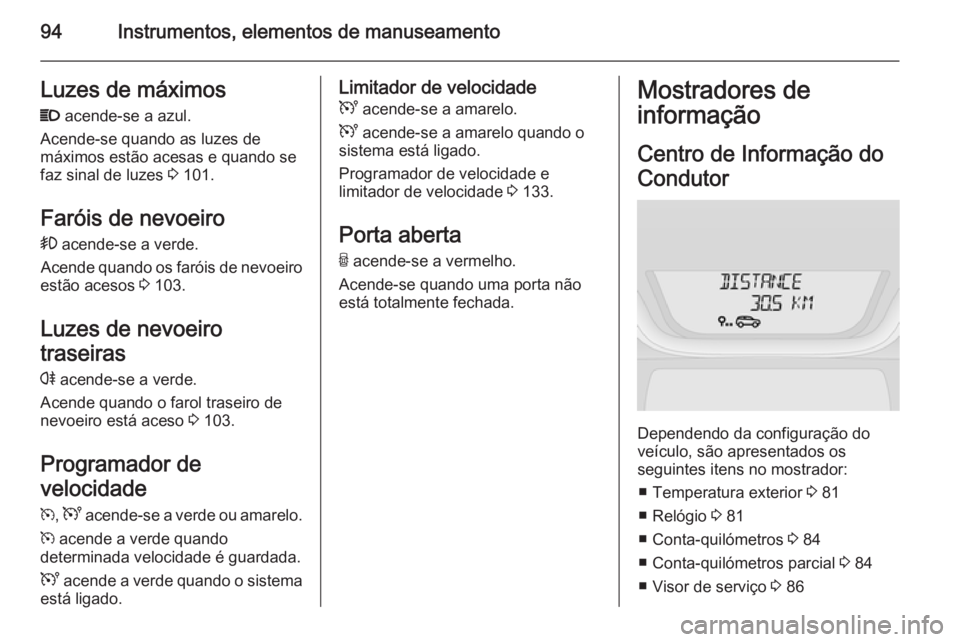 OPEL VIVARO B 2014.5 Manual de Instruções (in Portugues) 94Instrumentos, elementos de manuseamentoLuzes de máximos
P acende-se a azul.
Acende-se quando as luzes de
máximos estão acesas e quando se
faz sinal de luzes 3 101.
Faróis de nevoeiro > acende OPEL VIVARO B 2014.5 Manual de Instruções (in Portugues) 94Instrumentos, elementos de manuseamentoLuzes de máximos
P acende-se a azul.
Acende-se quando as luzes de
máximos estão acesas e quando se
faz sinal de luzes 3 101.
Faróis de nevoeiro > acende