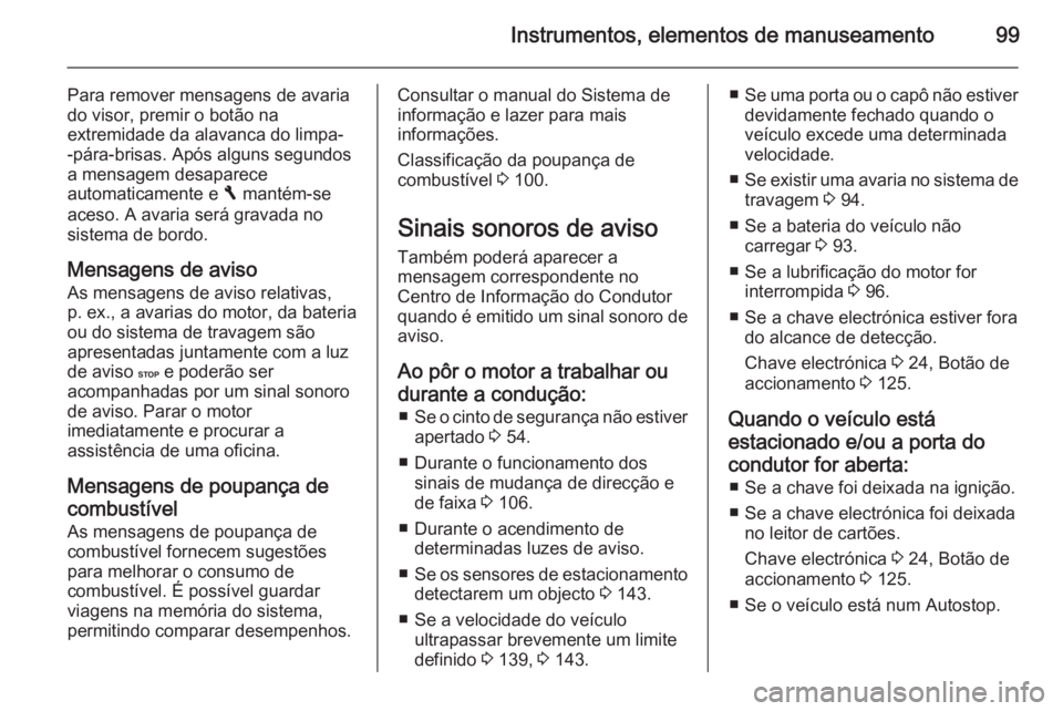 OPEL VIVARO B 2015.5 Manual de Instruções (in Portugues) Instrumentos, elementos de manuseamento99
Para remover mensagens de avaria
do visor, premir o botão na
extremidade da alavanca do limpa-
-pára-brisas. Após alguns segundos
a mensagem desaparece
aut OPEL VIVARO B 2015.5 Manual de Instruções (in Portugues) Instrumentos, elementos de manuseamento99
Para remover mensagens de avaria
do visor, premir o botão na
extremidade da alavanca do limpa-
-pára-brisas. Após alguns segundos
a mensagem desaparece
aut