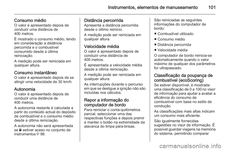 OPEL VIVARO B 2015.5 Manual de Instruções (in Portugues) Instrumentos, elementos de manuseamento101
Consumo médioO valor é apresentado depois deconduzir uma distância de
400 metros.
É mostrado o consumo médio, tendo
em consideração a distância
perco OPEL VIVARO B 2015.5 Manual de Instruções (in Portugues) Instrumentos, elementos de manuseamento101
Consumo médioO valor é apresentado depois deconduzir uma distância de
400 metros.
É mostrado o consumo médio, tendo
em consideração a distância
perco