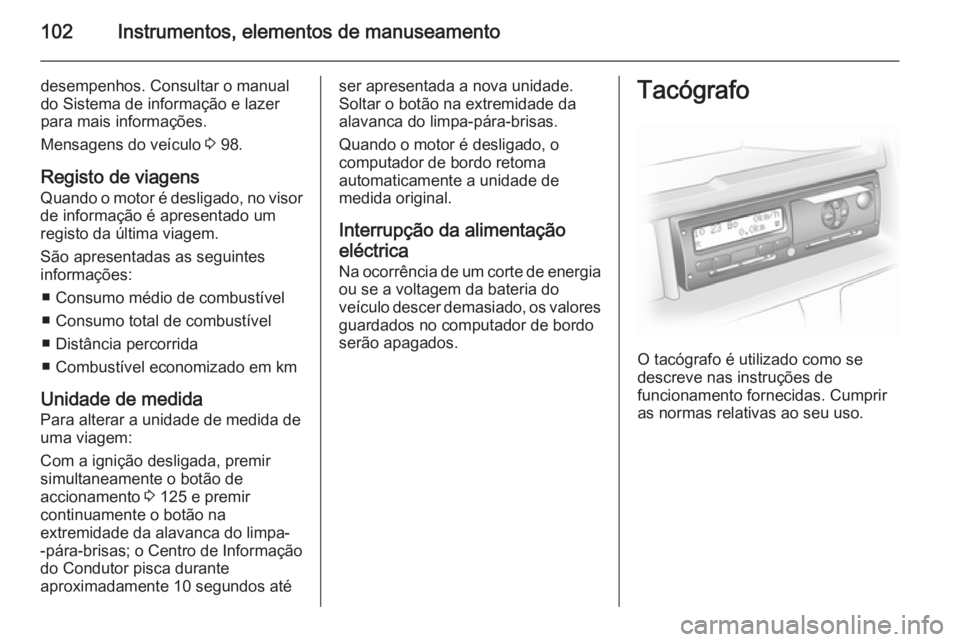 OPEL VIVARO B 2015.5 Manual de Instruções (in Portugues) 102Instrumentos, elementos de manuseamento
desempenhos. Consultar o manual
do Sistema de informação e lazer
para mais informações.
Mensagens do veículo 3 98.
Registo de viagens
Quando o motor é OPEL VIVARO B 2015.5 Manual de Instruções (in Portugues) 102Instrumentos, elementos de manuseamento
desempenhos. Consultar o manual
do Sistema de informação e lazer
para mais informações.
Mensagens do veículo 3 98.
Registo de viagens
Quando o motor é
