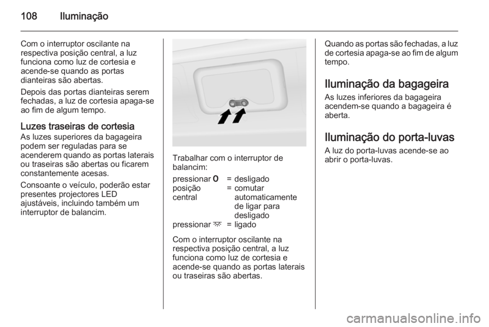 OPEL VIVARO B 2015.5 Manual de Instruções (in Portugues) 108Iluminação
Com o interruptor oscilante na
respectiva posição central, a luz
funciona como luz de cortesia e
acende-se quando as portas
dianteiras são abertas.
Depois das portas dianteiras sere OPEL VIVARO B 2015.5 Manual de Instruções (in Portugues) 108Iluminação
Com o interruptor oscilante na
respectiva posição central, a luz
funciona como luz de cortesia e
acende-se quando as portas
dianteiras são abertas.
Depois das portas dianteiras sere