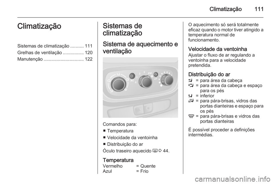 OPEL VIVARO B 2015.5 Manual de Instruções (in Portugues) Climatização111ClimatizaçãoSistemas de climatização..........111
Grelhas de ventilação ................120
Manutenção ............................... 122Sistemas de
climatização
Sistema de OPEL VIVARO B 2015.5 Manual de Instruções (in Portugues) Climatização111ClimatizaçãoSistemas de climatização..........111
Grelhas de ventilação ................120
Manutenção ............................... 122Sistemas de
climatização
Sistema de