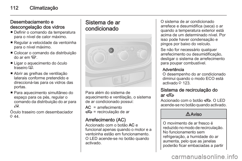 OPEL VIVARO B 2015.5 Manual de Instruções (in Portugues) 112Climatização
Desembaciamento e
descongelação dos vidros ■ Definir o comando da temperatura para o nível de calor máximo.
■ Regular a velocidade da ventoinha para o nível máximo.
■ Col OPEL VIVARO B 2015.5 Manual de Instruções (in Portugues) 112Climatização
Desembaciamento e
descongelação dos vidros ■ Definir o comando da temperatura para o nível de calor máximo.
■ Regular a velocidade da ventoinha para o nível máximo.
■ Col