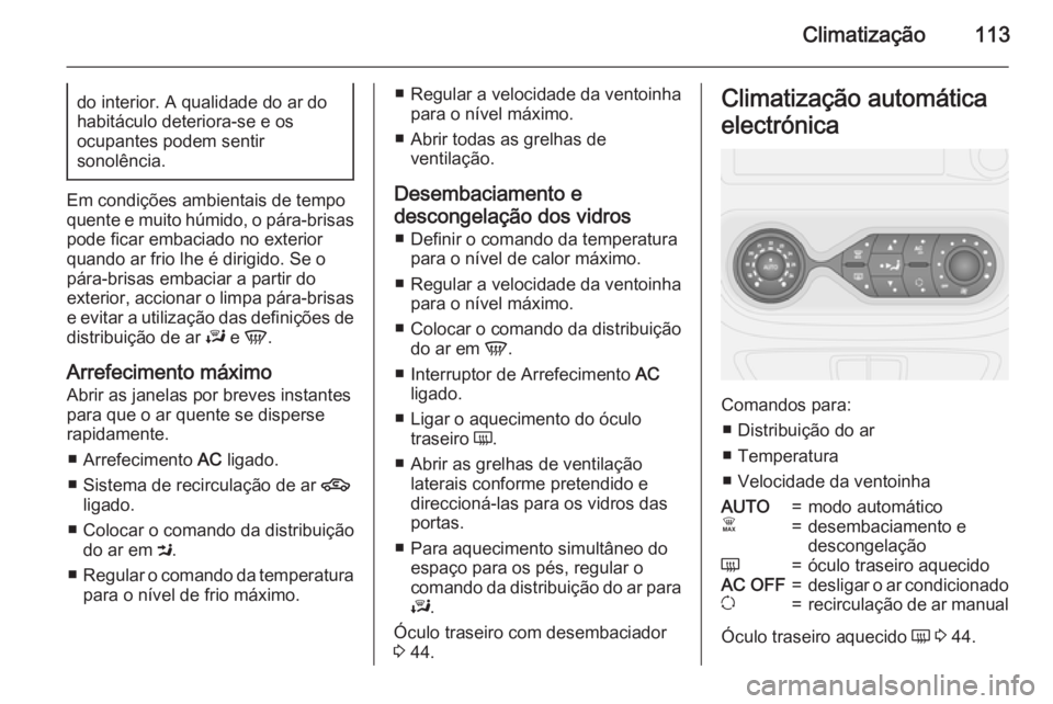 OPEL VIVARO B 2015.5 Manual de Instruções (in Portugues) Climatização113do interior. A qualidade do ar dohabitáculo deteriora-se e os
ocupantes podem sentir
sonolência.
Em condições ambientais de tempo
quente e muito húmido, o pára-brisas
pode ficar OPEL VIVARO B 2015.5 Manual de Instruções (in Portugues) Climatização113do interior. A qualidade do ar dohabitáculo deteriora-se e os
ocupantes podem sentir
sonolência.
Em condições ambientais de tempo
quente e muito húmido, o pára-brisas
pode ficar