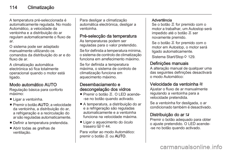 OPEL VIVARO B 2015.5 Manual de Instruções (in Portugues) 114Climatização
A temperatura pré-seleccionada é
automaticamente regulada. No modo
Automático, a velocidade da
ventoinha e a distribuição do ar
regulam automaticamente o fluxo de
ar.
O sistema OPEL VIVARO B 2015.5 Manual de Instruções (in Portugues) 114Climatização
A temperatura pré-seleccionada é
automaticamente regulada. No modo
Automático, a velocidade da
ventoinha e a distribuição do ar
regulam automaticamente o fluxo de
ar.
O sistema