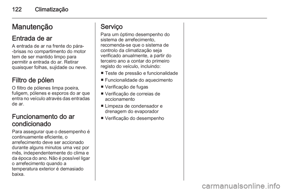 OPEL VIVARO B 2015.5 Manual de Instruções (in Portugues) 122ClimatizaçãoManutençãoEntrada de arA entrada de ar na frente do pára-
-brisas no compartimento do motor
tem de ser mantido limpo para
permitir a entrada do ar. Retirar
quaisquer folhas, sujida OPEL VIVARO B 2015.5 Manual de Instruções (in Portugues) 122ClimatizaçãoManutençãoEntrada de arA entrada de ar na frente do pára-
-brisas no compartimento do motor
tem de ser mantido limpo para
permitir a entrada do ar. Retirar
quaisquer folhas, sujida