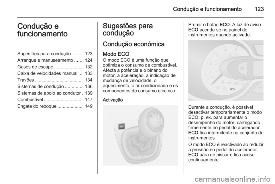 OPEL VIVARO B 2015.5 Manual de Instruções (in Portugues) Condução e funcionamento123Condução e
funcionamentoSugestões para condução .........123
Arranque e manuseamento .......124
Gases de escape .......................132
Caixa de velocidades manual OPEL VIVARO B 2015.5 Manual de Instruções (in Portugues) Condução e funcionamento123Condução e
funcionamentoSugestões para condução .........123
Arranque e manuseamento .......124
Gases de escape .......................132
Caixa de velocidades manual