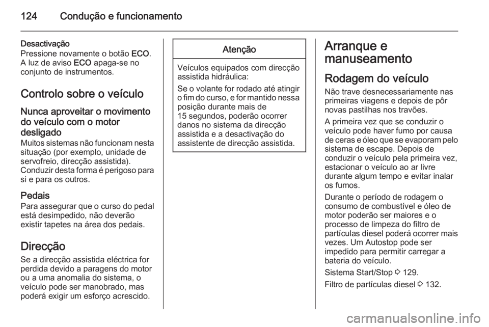 OPEL VIVARO B 2015.5 Manual de Instruções (in Portugues) 124Condução e funcionamento
Desactivação
Pressione novamente o botão ECO.
A luz de aviso ECO apaga-se no
conjunto de instrumentos.
Controlo sobre o veículo Nunca aproveitar o movimentodo veíc OPEL VIVARO B 2015.5 Manual de Instruções (in Portugues) 124Condução e funcionamento
Desactivação
Pressione novamente o botão ECO.
A luz de aviso ECO apaga-se no
conjunto de instrumentos.
Controlo sobre o veículo Nunca aproveitar o movimentodo veíc